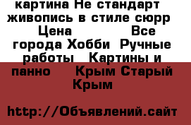 картина-Не стандарт...живопись в стиле сюрр) › Цена ­ 35 000 - Все города Хобби. Ручные работы » Картины и панно   . Крым,Старый Крым